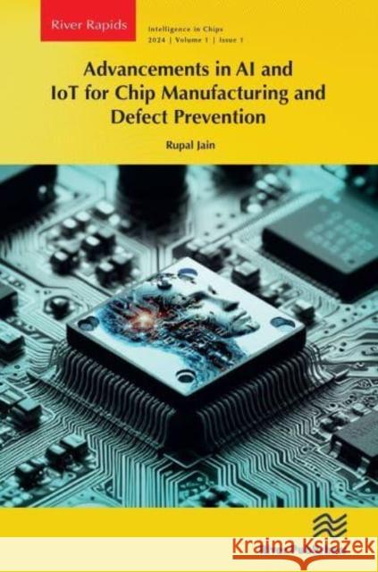 Advancements in AI and IoT for Chip Manufacturing and Defect Prevention Rupal Jain 9788770046817 River Publishers