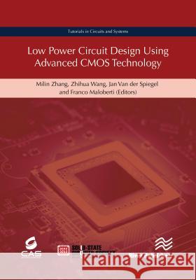 Low Power Circuit Design Using Advanced CMOS Technology Milin Zhang (Tsinghua University, Beijin Zhihua Wang (Tsinghua University, Beijin Jan Van der Spiegel (University of Pen 9788770220002 River Publishers