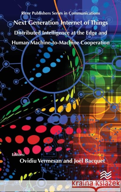 Next Generation Internet of Things - Distributed Intelligence at the Edge and Human-Machine Interactions Vermesan, Ovidiu 9788770220088 River Publishers