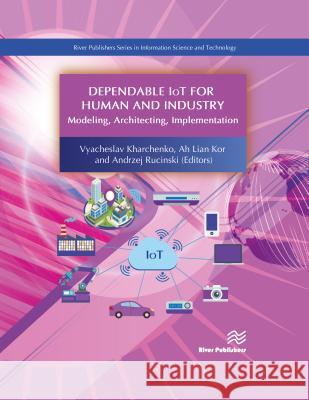 Dependable Iot for Human and Industry: Modeling, Architecting, Implementation Vyacheslav Kharchenko Ah Lian Kor Andrzej Rucinski 9788770220149 River Publishers