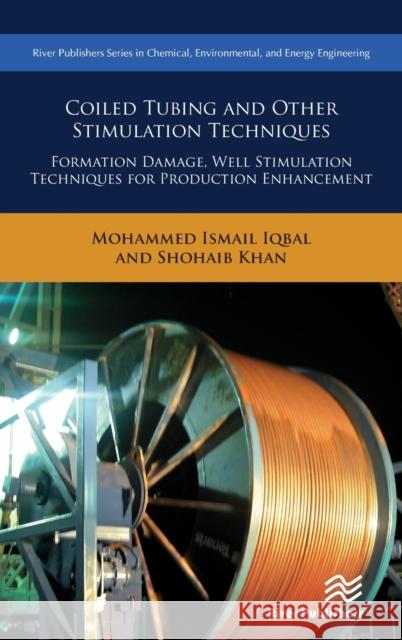 Coiled Tubing and Other Stimulation Techniques: Formation Damage, Well Stimulation Techniques for Production Enhancement Mohammed Ismail Iqbal 9788770220743 River Publishers