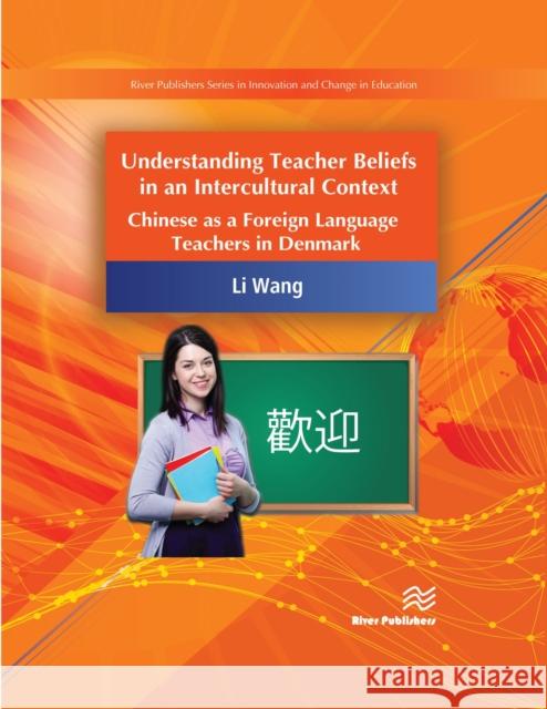 Chinese Language Teachers’ Beliefs and Experiences in Danish Context Li Wang 9788770220866 River Publishers