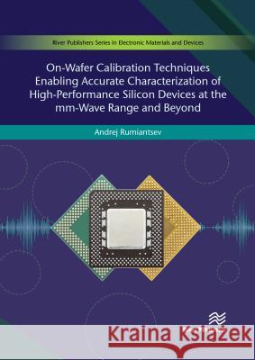On-Wafer Calibration Techniques Enabling Accurate Characterization of High-Performance Silicon Devices at the MM-Wave Range and Beyond Andrej Rumiantsev 9788770221122 River Publishers