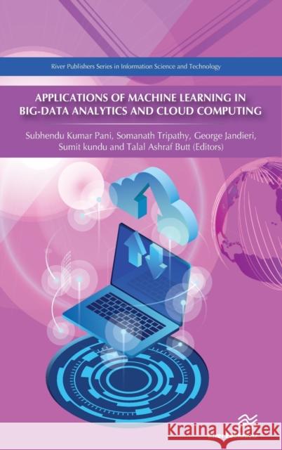 Applications of Machine Learning in Big-Data Analytics and Cloud Computing Subhendu Kumar Pani Somanath Tripathy George Jandieri 9788770221825 River Publishers