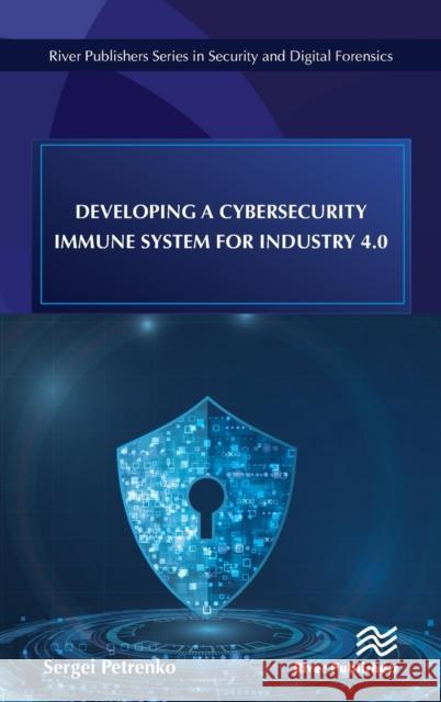 Developing a Cybersecurity Immune System for Industry 4.0 Sergei Petrenko 9788770221887 River Publishers