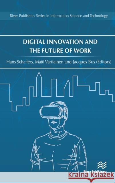 Digital Innovation and the Future of Work Hans Schaffers Matti Vartiainen Jacques Bus 9788770222204 River Publishers