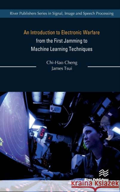 An Introduction to Electronic Warfare; From the First Jamming to Machine Learning Techniques Cheng, Chi-Hao 9788770224352 River Publishers
