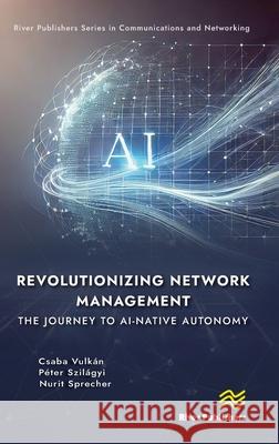 Revolutionizing Network Management: The Journey to AI-native Autonomy Nurit Sprecher 9788770228633 River Publishers
