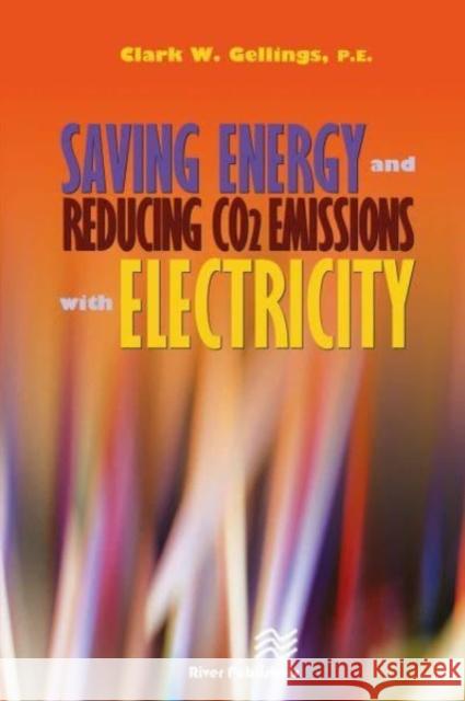 Saving Energy and Reducing CO2 Emissions with Electricity Clark Gellings 9788770229104 CRC Press