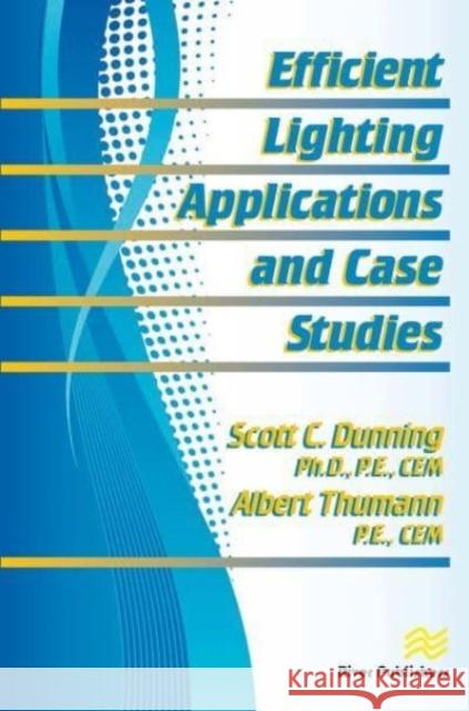 Efficient Lighting Applications and Case Studies Scott C. Dunning, Albert Thumann 9788770229180 CRC Press