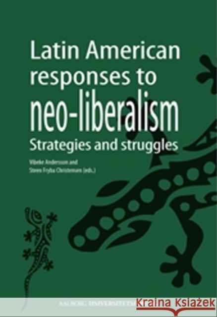 Latin American Responses to Neo-Liberalism: Strategies & Struggles Steen Fryba Christensen, Vibeke Andersson 9788771120677