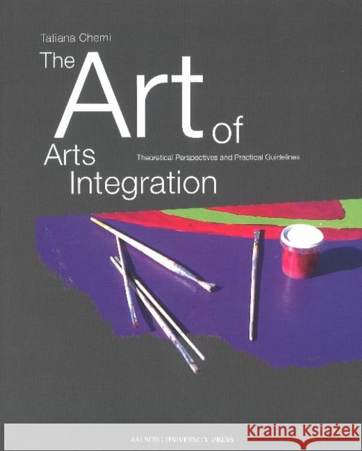 The Art of Arts Integration:: Theoretical Perspectives and Practical Guidelines Tatiana Chemi, PhD   9788771121513