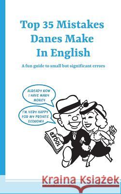 Top 35 Mistakes Danes Make in English: A fun guide to small but significant errors Mellish, Kay Xander 9788771141887 Books on Demand