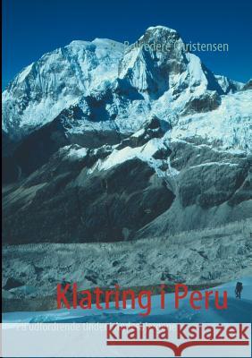 Klatring i Peru: På udfordrende tinder i Andesbjergene Christensen, Bo Belvedere 9788771142068 Books on Demand