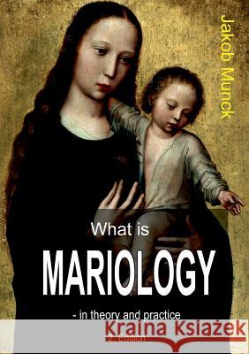 What is mariology?: - in theory and practice Munck, Jakob 9788771142129