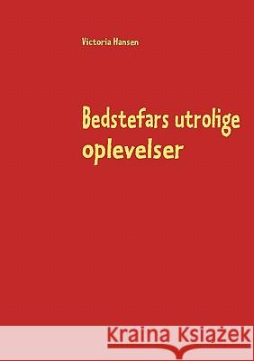 Bedstefars utrolige oplevelser Victoria Hansen 9788771142310 Books on Demand
