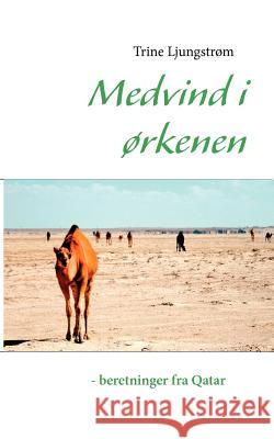 Medvind i ørkenen - beretninger fra Qatar Ljungstrøm, Trine 9788771143386 Books on Demand