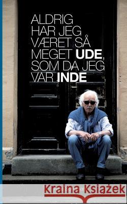 Aldrig har jeg været så meget ude, som da jeg var inde Arne Schumann 9788771144543 Books on Demand