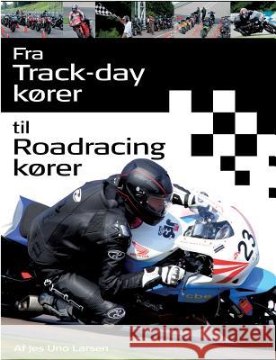 Fra Trackday kører til Roadracing kører: - et håndværk Uno Larsen, Jes 9788771145274 Books on Demand