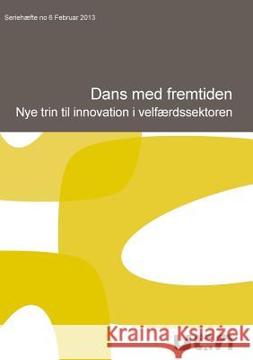 Dans med fremtiden: Nye trin til innovation i velfærdssektoren... Iversen, Ann-Merete 9788771145557
