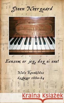 Eensom er jeg, dog ei ene!: Niels Ravnkildes dagbøger 1880-84 Neergaard, Steen 9788771145830