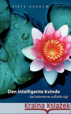 Den intelligente kvinde: - lad talenterne udfolde sig! Osholm, Birte 9788771147162 Books on Demand