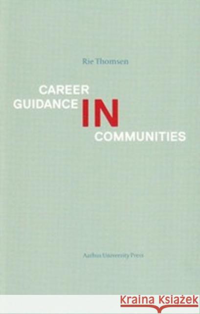 Career Guidance in Communities Rie Thomsen 9788771240122 Aarhus University Press