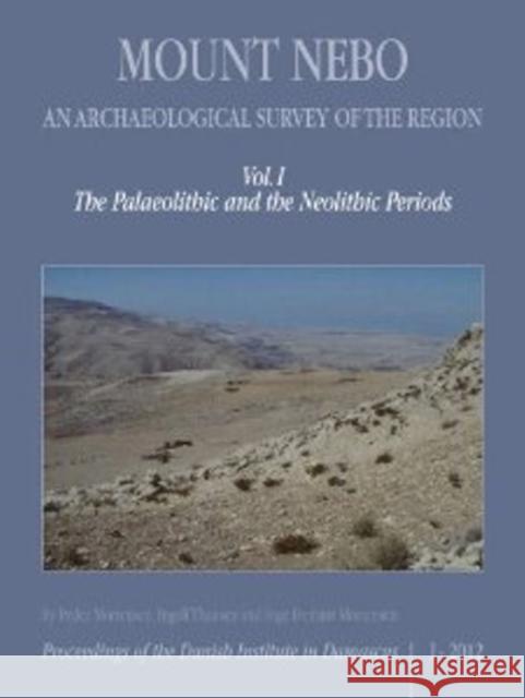 Mount Nebo -- An Archaeological Survey of the Region: Volume I: The Palaeolithic & the Neolithic Periods Peder Mortensen, Ingolf Thuesen, Inge Demant Mortensen 9788771240788