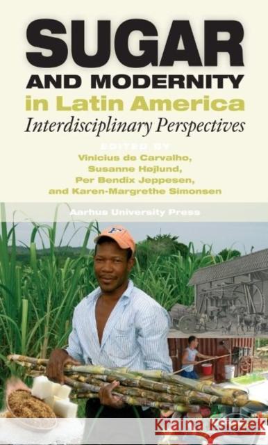 Sugar and Modernity in Latin America: Interdisciplinary Perspectives de Carvalho, Vinicius 9788771241105 Aarhus Universitetsforlag