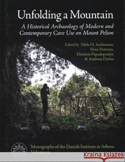 Unfolding a Mountain: An Historical Archaeology of Modern and Contemporary Cave Use on Mount Pelion Niels H. Andreasen Panagiota Pantzou Dimitris Papadopoulos 9788771243796 Aarhus University Press