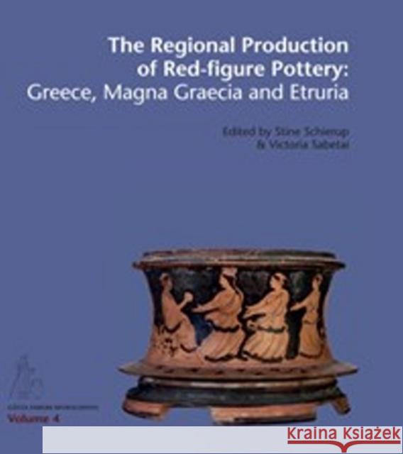 The Regional Production of Red Figure Pottery: Greece, Manga Graecia and Etruria S. Schierup Stine Schierup 9788771243932 Aarhus University Press