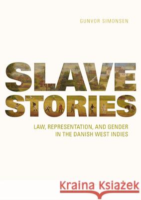 Slave Stories: Law, Representation, and Gender in the Danish West Indies Gunvor Simonsen   9788771249170