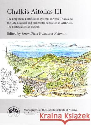 Chalkis Aitolias III: The Emporion. Fortification systems at Aghia Triada & the Late Classical & Hellenistic Habitation in AREA III. The Fortifications at Pangali. Soren Dietz, Lazaros Kolonas 9788771249972 Aarhus University Press