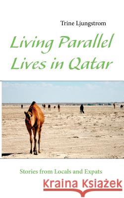 Living Parallel Lives in Qatar: Stories from Locals and Expats Ljungstrom, Trine 9788771455151