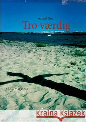 Tro værdig: - til hverdagsbrug Søe, Astrid 9788771455434 Books on Demand