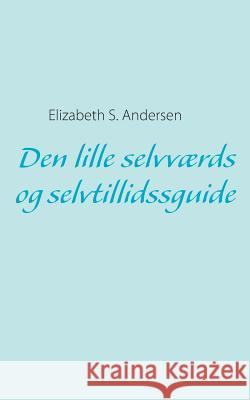 Den lille selvværds og selvtillidssguide Elizabeth S Andersen 9788771455663 Books on Demand