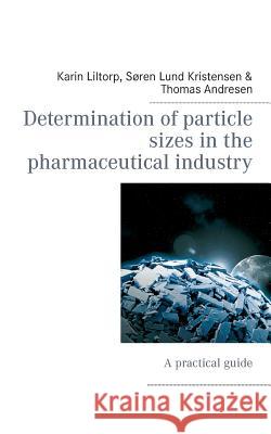 Determination of particle sizes in the pharmaceutical industry: A practical guide Liltorp, Karin 9788771456578 Books on Demand