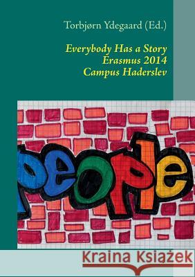 Everybody Has a Story: Erasmus 2014. Campus Haderslev Ydegaard, Torbjørn 9788771456851 Books on Demand