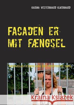 Facaden er mit fængsel: Hemmeligheden bag det perfekte smil Kjærgaard, Karina Vestergaard 9788771700640