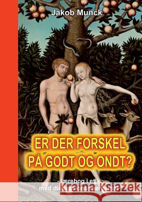 Er der forskel på godt og ondt?: - lærebog i etik med diskussionsspørgsmål Munck, Jakob 9788771700688