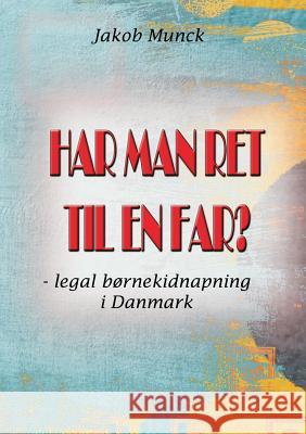 Har man ret til en far?: - legal børnekidnapning i Danmark Munck, Jakob 9788771700916 Books on Demand