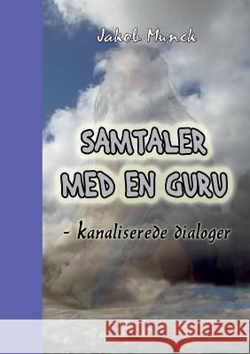 Samtaler med en Guru: - kanaliserede dialoger Munck, Jakob 9788771700954 Books on Demand