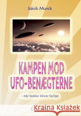 Kampen mod UFO-benægterne: - når tanker er farlige Jakob Munck 9788771701029 Books on Demand