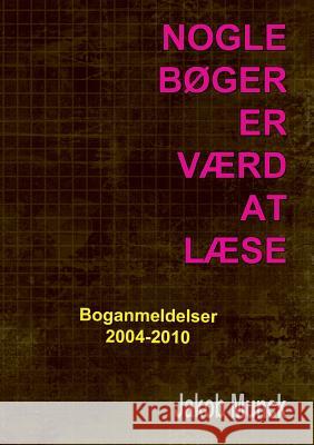 Nogle bøger er værd at læse: - anmeldelser af faglitteratur 2004-2010 Munck, Jakob 9788771701159 Books on Demand