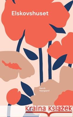 Elskovshuset Henrik Neergaard 9788771701210 Bod - Books on Demand