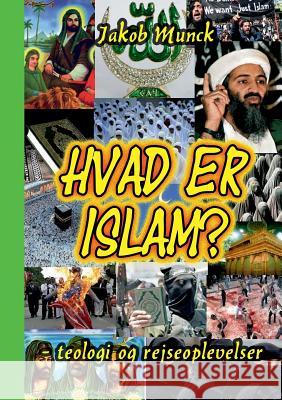 Hvad er Islam?: -teologi og rejseoplevelser Munck, Jakob 9788771701425