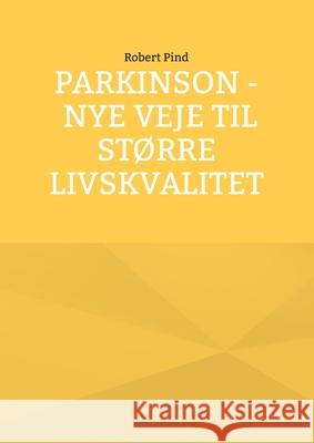 Parkinson - nye veje til st?rre livskvalitet Robert Pind 9788771701982 Bod - Books on Demand