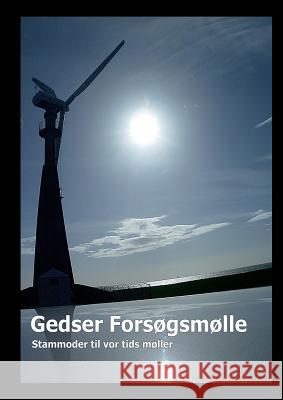 Gedser Forsøgsmølle: Stammoder til vor tids møller Gitte Ahrenkiel 9788771702279 Books on Demand