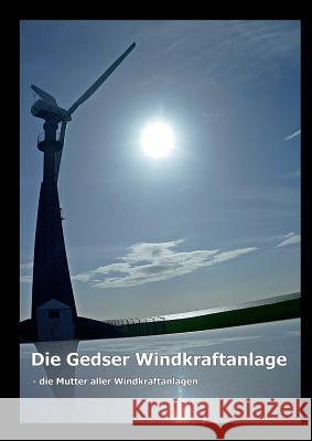 Die Gedser Windkraftanlage: - die Mutter aller Windkraftanlagen Gitte Ahrenkiel, Joachim Rehder 9788771702415 Books on Demand