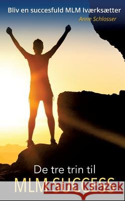 De tre trin til MLM Success: Bliv en succesfuld MLM Iværksætter Schlosser, Anne 9788771702736 Books on Demand